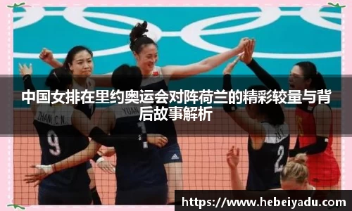 中国女排在里约奥运会对阵荷兰的精彩较量与背后故事解析