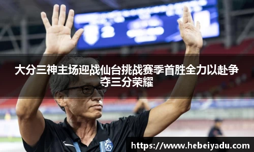 大分三神主场迎战仙台挑战赛季首胜全力以赴争夺三分荣耀