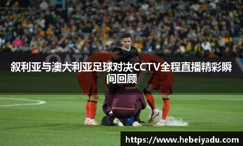 叙利亚与澳大利亚足球对决CCTV全程直播精彩瞬间回顾